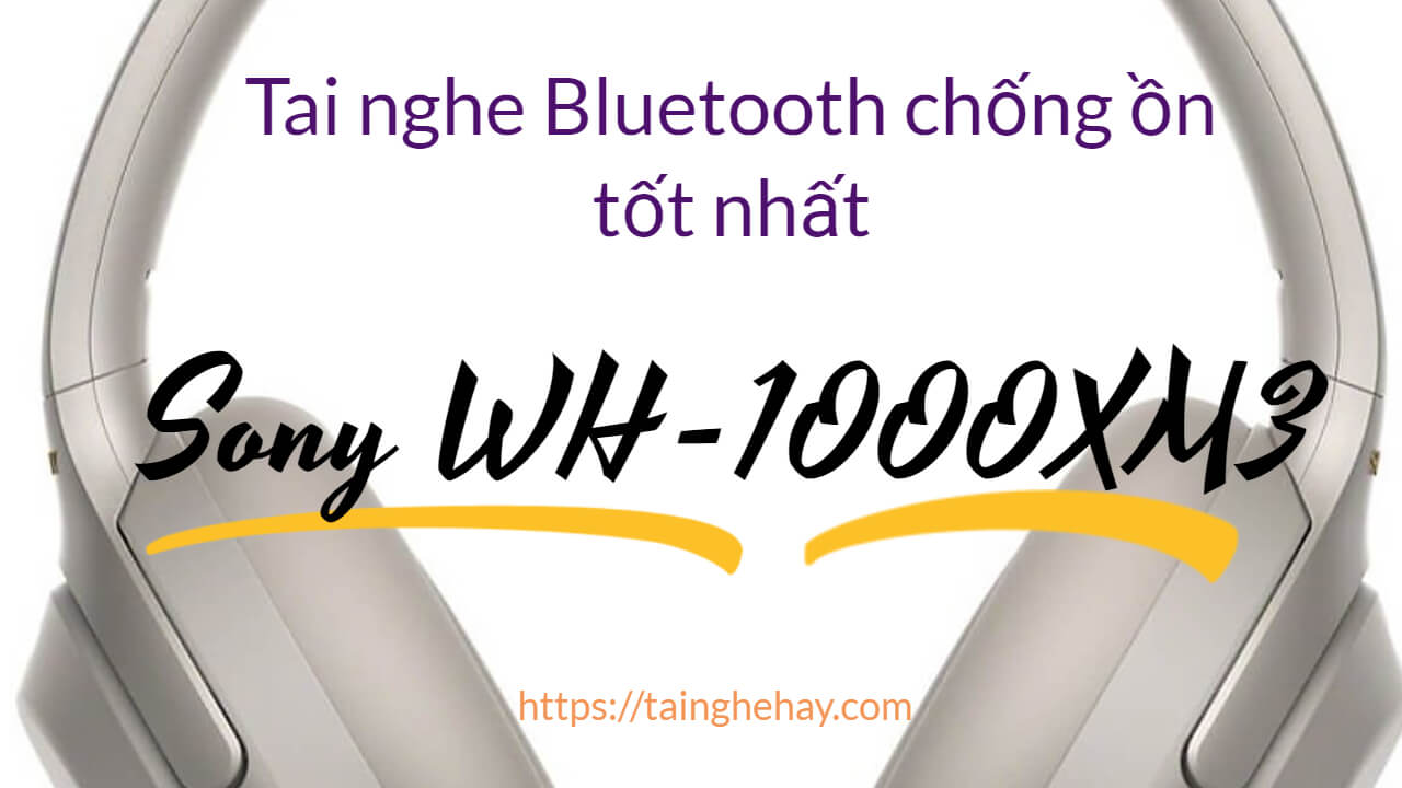 Đánh giá tai nghe Sony WH-1000XM3