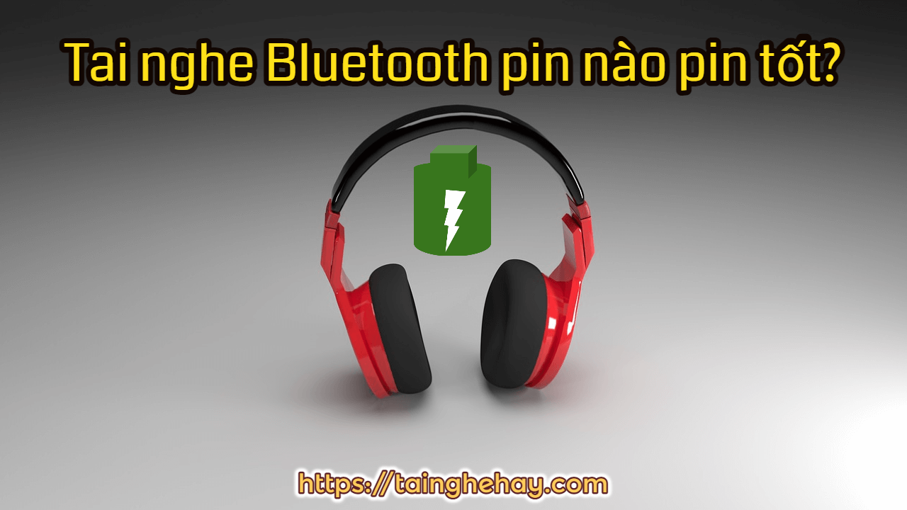 Top tai nghe Bluetooth pin trâu nhất