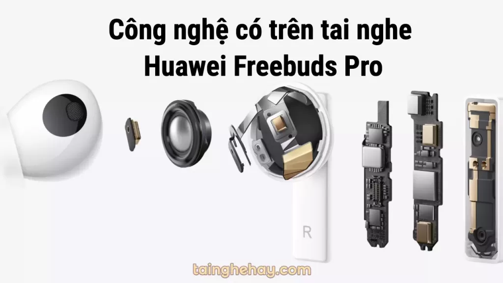 Những công nghệ có trên tai nghe Huawei Freebuds Pro