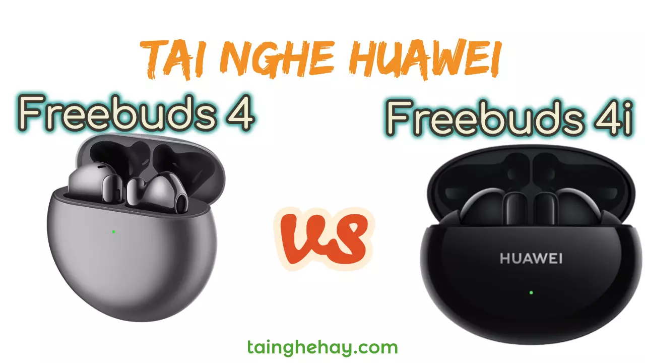 Tai nghe Huawei Freeubds 4 vs Huawei Freebuds 4i