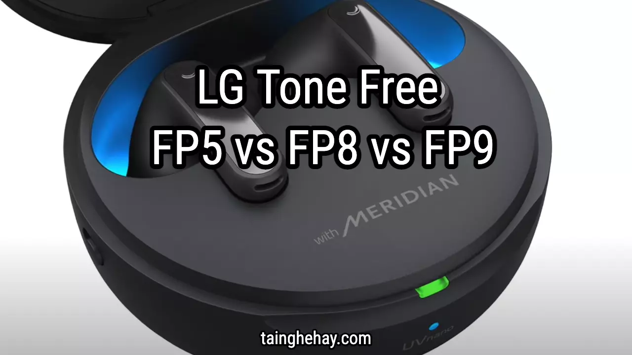 Đánh giá tai nghe LG Tone Free FP5 FP8 FP9