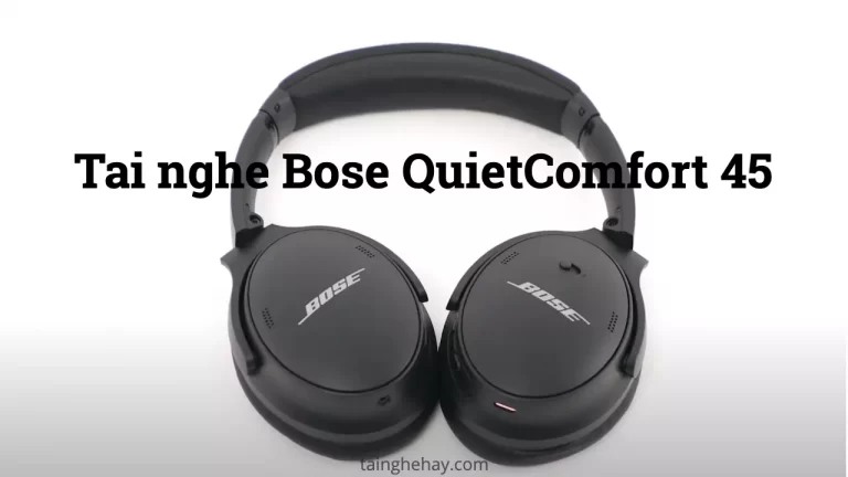 Đánh giá tai nghe Bose Quietcomfor 45