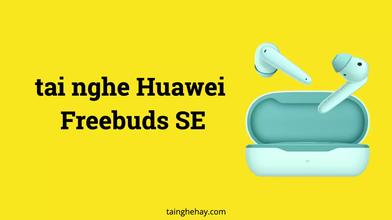 đánh giá tai nghe Huawei Freebuds SE