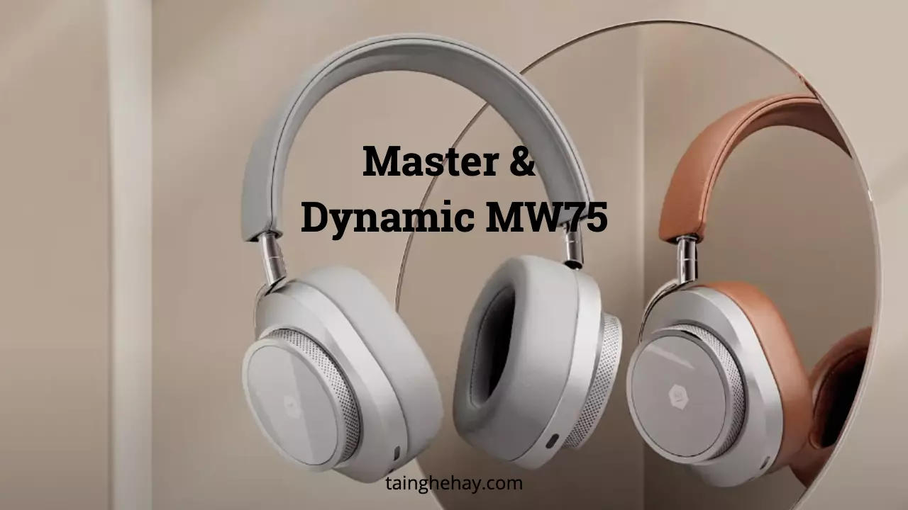 Tai nghe Master & Dynamic MW75 review